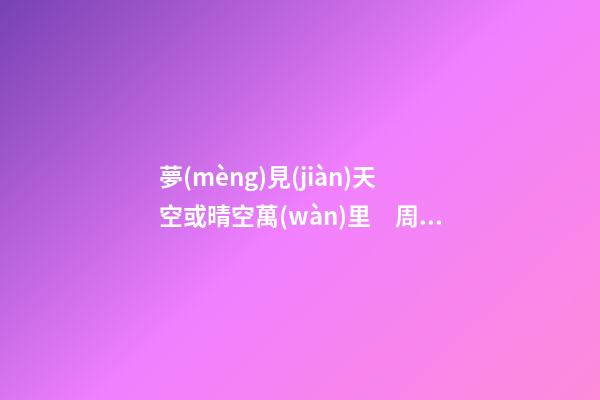 夢(mèng)見(jiàn)天空或晴空萬(wàn)里　周公解夢(mèng)之夢(mèng)到天空或晴空萬(wàn)里